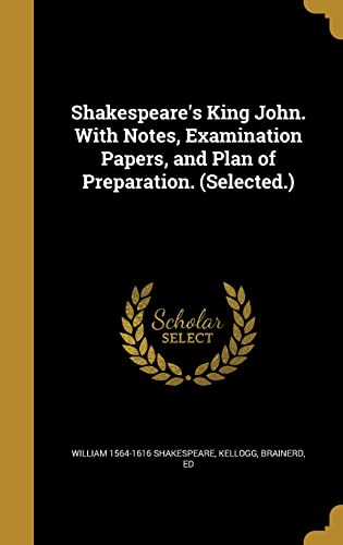 Shakespeare's King John. With Notes, Examination Papers, and Plan of Preparation.