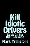 Kill Idiotic Drivers: Book 2: Big Rig Blockade