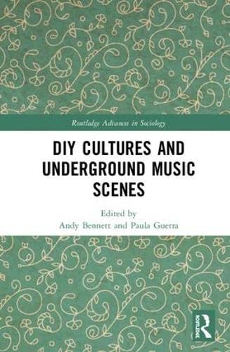 DIY Cultures and Underground Music Scenes (Routledge Advances in Sociology)