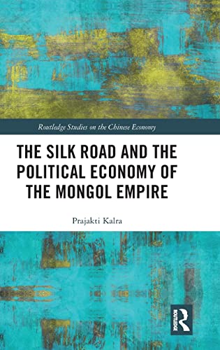 The Silk Road and the Political Economy of the Mongol Empire (Routledge Studies on the Chinese Economy)