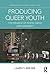 Producing Queer Youth (Routledge Research in Gender, Sexuality, and Media)