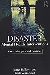 Disaster Mental Health Interventions: Core Principles and Practices Disaster Mental Health Interventions: Core Principles and Practices