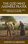The God Who Answers Prayer: The Work of the Father, Son, and Spirit in Prayer (The Puritan Prayer Trilogy) The God Who Answers Prayer: The Work of the Father, Son, and Spirit in Prayer (The Puritan Prayer Trilogy)