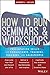 How to Run Seminars and Workshops: Presentation Skills for Consultants, Trainers and Teachers
