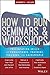 How to Run Seminars and Workshops: Presentation Skills for Consultants, Trainers and Teachers