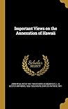 Important Views on the Annexation of Hawaii Important Views on the Annexation of Hawaii