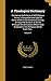 A Theological Dictionary: Containing Definitions of All Religious Terms; a Comprehensive View of Every Article in the System of Divinity; an Impartial ... in the Religious World, From The...; Vol