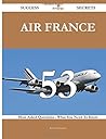 Air France 53 Success Secrets - 53 Most Asked Questions on Air France - What You Need to Know