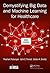 Demystifying Big Data and Machine Learning for Healthcare (Himss Book)
