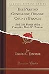 The Preston Genealogy, Orange County Branch: And Life Sketch of the Compiler, David C. Preston (Classic Reprint)