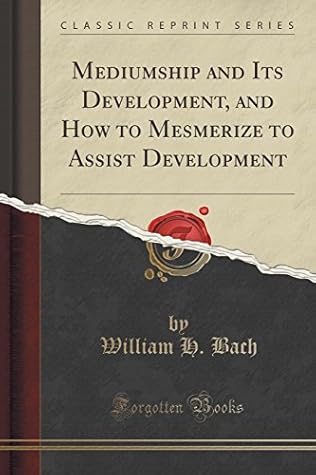 Mediumship and Its Development, and How to Mesmerize to Assist Development