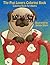The Pug Lovers Coloring Book: Much loved dogs and puppies coloring book for grown ups (Creative and Unique Coloring Books for Adults)