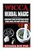 Wicca Herbal Magic: A Beginner’s Guide to Practicing Wiccan Herbal Magic, with Simple Herb Spells (Dayanara Blue Star Books)