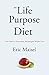 The Life Purpose Diet: Your Path to Permanent, Meaningful Weightloss