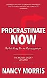 Procrastinate Now: Rethinking Time Management Procrastinate Now: Rethinking Time Management