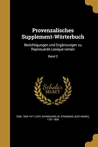 Provenzalisches Supplement-Wörterbuch: Berichtigungen und Ergänzungen zu Raynouards Lexique roman; Band 2 (German Edition)