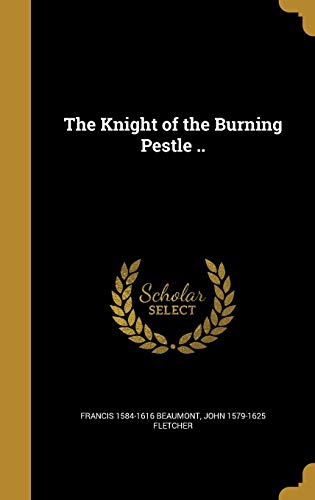 The Knight of the Burning Pestle ..