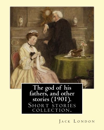 The god of his fathers, and other stories (1901). By: Jack London: Short stories collection.