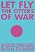 Let Fly the Otters of War: ...