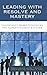 Leading with Resolve and Mastery: Competency-Based Strategies for Superintendent Success (The Concordia University Leadership Series)