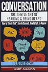 Conversation: The Gentle Art Of Hearing & Being Heard - How To "Small Talk", How To Connect, How To Talk To Anyone (Conversation, Small Talk)