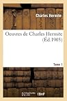 Oeuvres de Charles Hermite. Tome 1 (Sciences) (French Edition) Oeuvres de Charles Hermite. Tome 1 (Sciences) (French Edition)