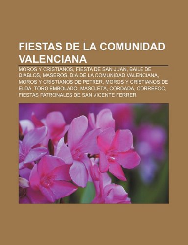 Fiestas de La Comunidad Valenciana: Moros y Cristianos, Fiesta de San Juan, Baile de Diablos, Maseros, Dia de La Comunidad Valenciana (Paperback)