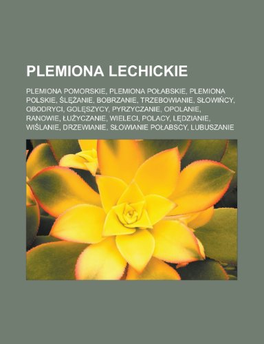 Plemiona Lechickie: Plemiona Pomorskie, Plemiona Po Abskie, Plemiona Polskie, L Anie, Bobrzanie, Trzebowianie, S Owi Cy, Obodryci, Gol Szycy, Pyrzyczanie, Opolanie, Ranowie, U Yczanie, Wieleci, Polacy, L Dzianie, Wi Lanie, Drzewianie (Paperback)