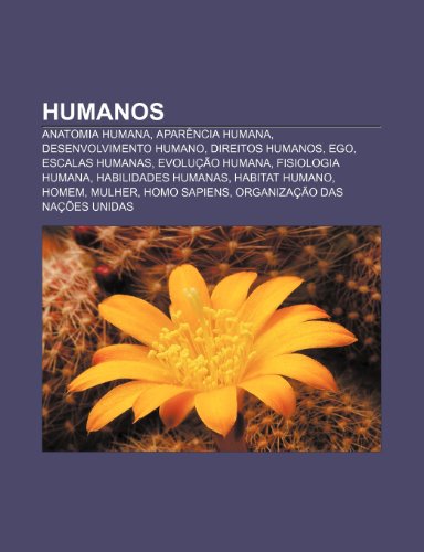 Humanos: Anatomia Humana, Aparencia Humana, Desenvolvimento Humano, Direitos Humanos, Ego, Escalas Humanas, Evolucao Humana, Fisiologia Humana (Paperback)