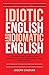 Idiotic English and Idiomat...