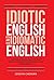 Idiotic English and Idiomat...