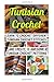 Tunisian Crochet: Learn Tunisian Crochet: Learn to Crochet Different Tunisian Crochet Stitches and Create 10 Awesome Tunisian Crochet Patterns: (Tunisian Crochet Books, Tunisian Crochet Stitch Guide, Crochet Patterns)