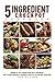 5 Ingredient Crockpot Cookbook: Cooking in Your Crockpot with Only 5ingredients That Is Pretty Amazing! - 5 Ingredient Meals for You and Your Loved Ones