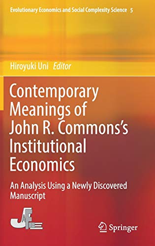 Contemporary Meanings of John R. Commons’s Institutional Economics: An Analysis Using a Newly Discovered Manuscript (Evolutionary Economics and Social Complexity Science, 5)