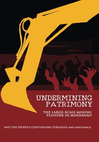 Undermining Patrimony: The Large-Scale Mining Plunder in MIndanao and the People's Struggle and Resistance (Paperback)