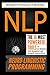 NLP: Neuro Linguistic Programming: The 10 Most Powerful Tools to Re-Program Your Behavior and Maximize Your Potential