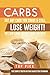 Carbs: Eat Any Carb You Crave and Still Lose Weight. No Low Carb Recipe Book Needed! The Simple Truth No One Wants You to Know!