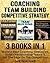 Coaching: Team Building: Competitive Strategy: 3 Books in 1: World's Best Coaching Strategies, Build Championship Teams & Get the Edge on the Competition