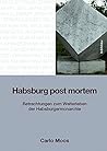 Habsburg Post Mortem: Betrachtungen Zum Weiterleben Der Habsburgermonarchie Habsburg Post Mortem: Betrachtungen Zum Weiterleben Der Habsburgermonarchie