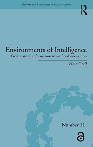 Environments of Intelligence: From natural information to artificial interaction (History and Philosophy of Technoscience)