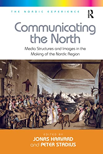 Communicating the North: Media Structures and Images in the Making of the Nordic Region (The Nordic Experience)