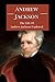 Andrew Jackson: The Life of Andrew Jackson Explored