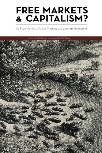 Free Markets & Capitalism?: Do Free Markets Always Produce a Corporate Economy? (C4SS Mutual Exchange)