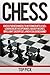 Chess: Chess for Beginners to Intermediate Level; Learn Creative Openings, Quick Finishes, Brilliant Sacrifices, and a Solid End Game!