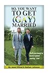 So, You Want To Get (Gay) Married by Jared Milrad