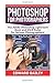 Photoshop for Photographers: The Adobe Photoshop Lightroom Book and DSLR Rules for Serious Photographers! (DSLR Photography for Beginners, DSLR CAMERAS, Digital Photography, Adobe Photoshop)