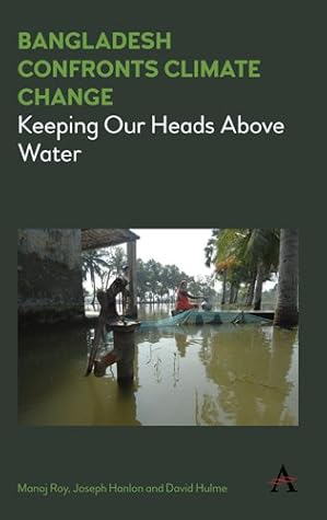 Bangladesh Confronts Climate Change: Keeping Our Heads Above Water (Anthem Climate Change and Policy Series)