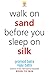 Walk on sand before you sle...