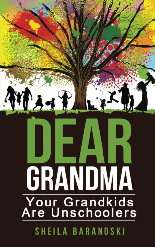 Dear Grandma: Your Grandkids Are Unschoolers (Paperback)