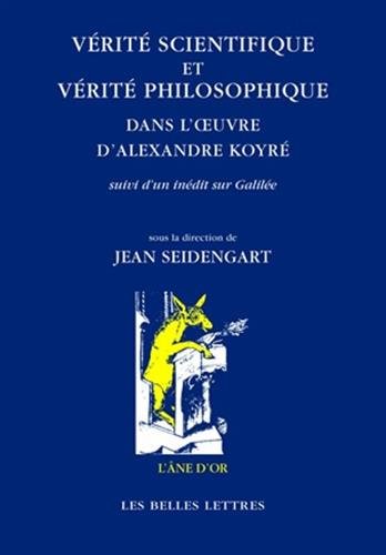Verite Scientifique Et Verite Philosophique Dans l'Oeuvre d'Alexandre Koyre: Suivi d'Un Inedit Sur Galilee (L'Ane D'Or) (French Edition)